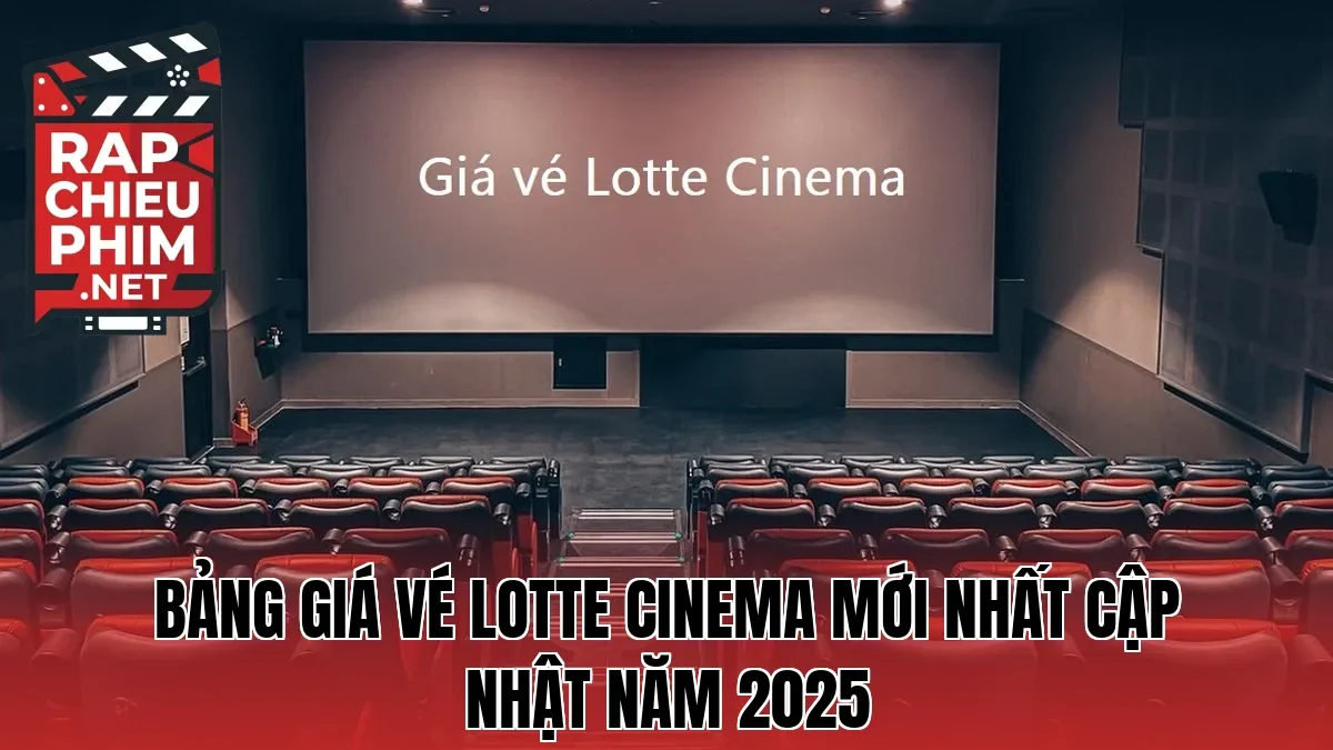 Bảng giá vé Lotte Cinema mới nhất cập nhật năm 2025