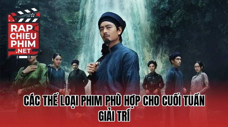 Các thể loại phim phù hợp cho cuối tuần giải trí