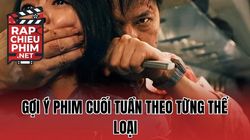 Gợi ý phim cuối tuần theo từng thể loại