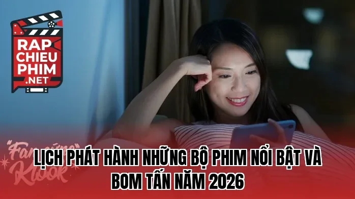 Lịch phát hành những bộ phim nổi bật và bom tấn năm 2026