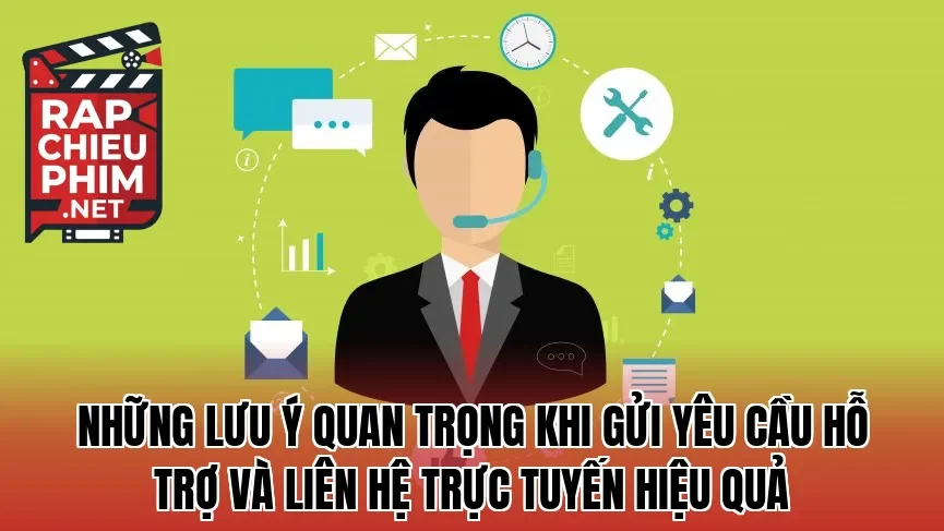 Những lưu ý quan trọng khi gửi yêu cầu hỗ trợ và liên hệ trực tuyến hiệu quả