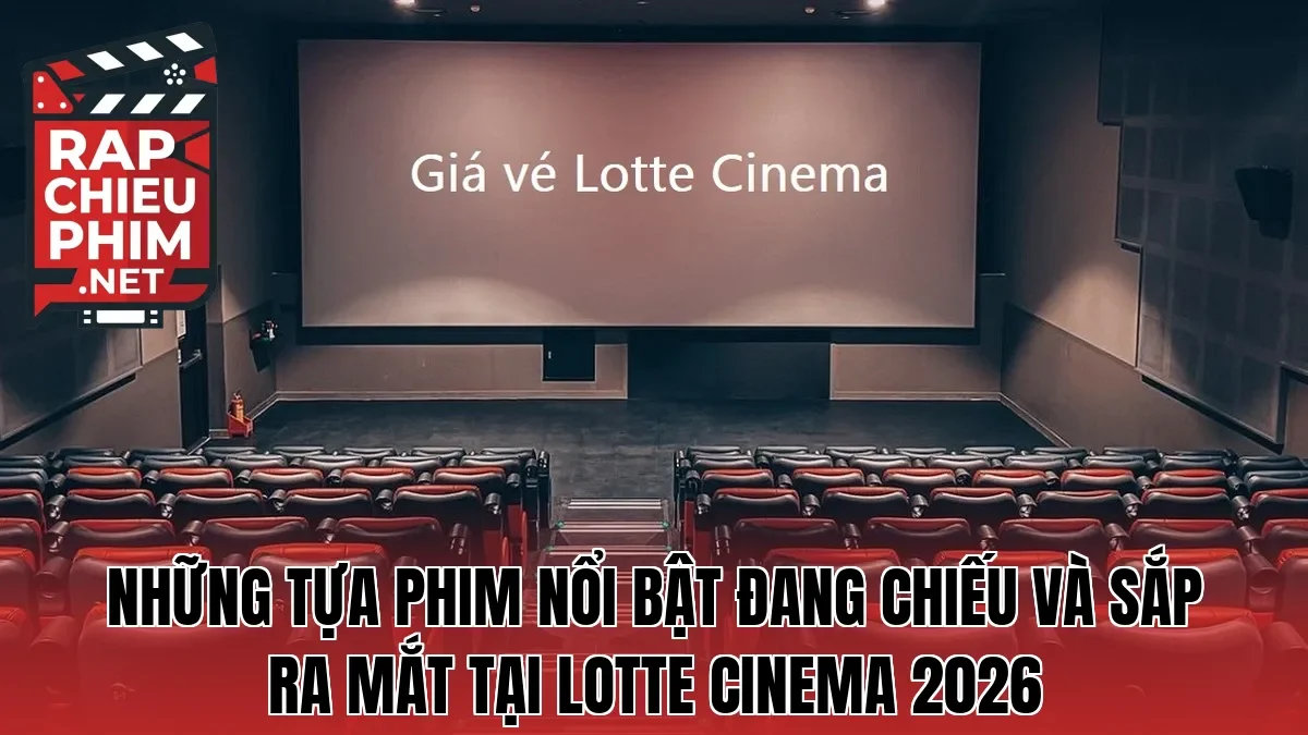 Những tựa phim nổi bật đang chiếu và sắp ra mắt tại Lotte Cinema 2026