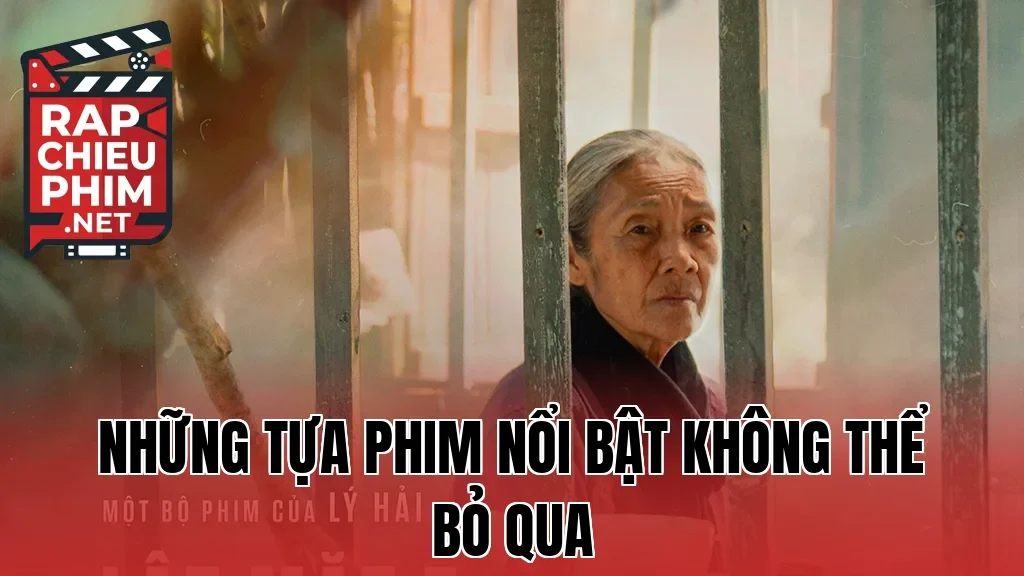 Những tựa phim nổi bật không thể bỏ qua