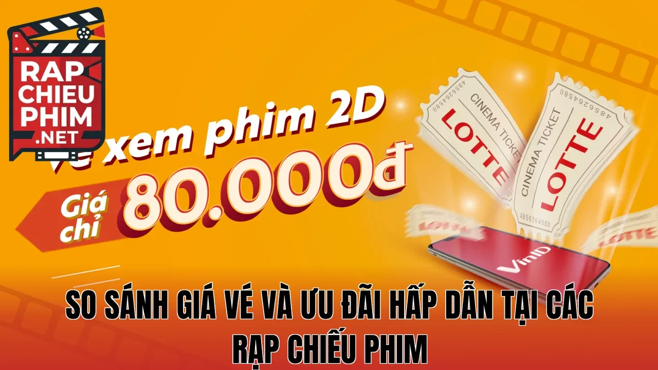 So sánh giá vé và ưu đãi hấp dẫn tại các rạp chiếu phim