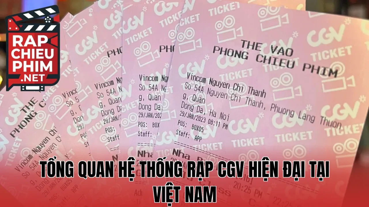 Tổng quan hệ thống rạp CGV hiện đại tại Việt Nam