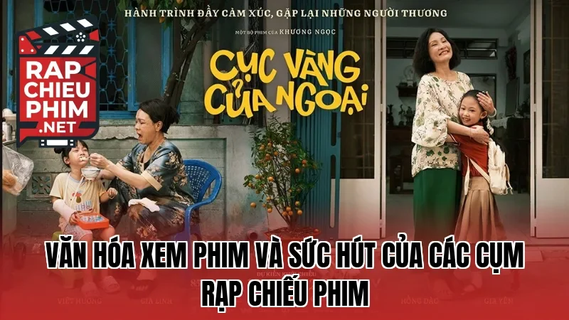 Văn hóa xem phim và sức hút của các cụm rạp chiếu phim