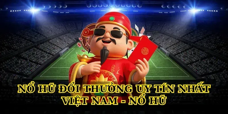 no-hu-doi-thuong-uy-tin-nhat-viet-nam-no-hu