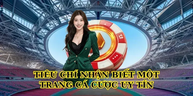 Tiêu Chí Nhận Biết Một Trang Cá Cược Uy Tín
