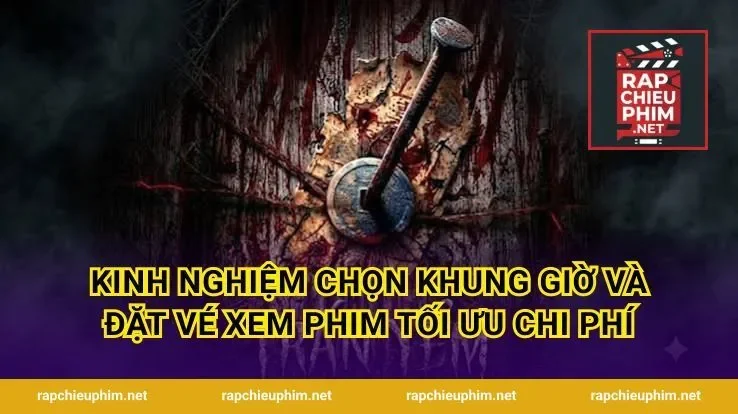 Kinh nghiệm chọn khung giờ và đặt vé xem phim tối ưu chi phí