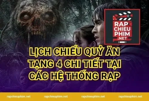 Lịch Chiếu Quỷ Ăn Tạng 4 Chi Tiết Tại Các Hệ Thống Rạp