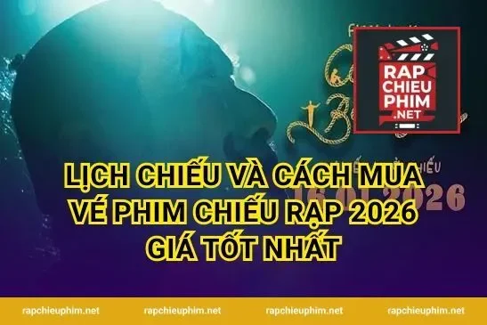 Lịch chiếu và cách mua vé phim chiếu rạp 2026 giá tốt nhất